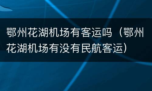 鄂州花湖机场有客运吗（鄂州花湖机场有没有民航客运）