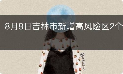 8月8日吉林市新增高风险区2个