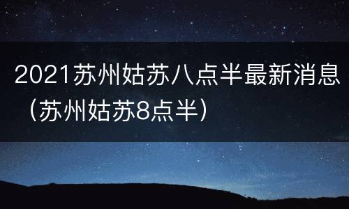 2021苏州姑苏八点半最新消息（苏州姑苏8点半）