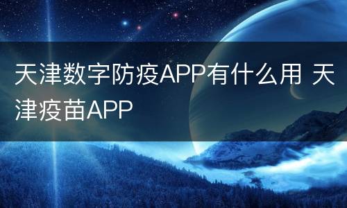 天津数字防疫APP有什么用 天津疫苗APP