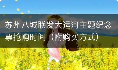 苏州八城联发大运河主题纪念票抢购时间（附购买方式）