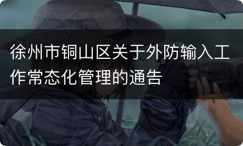 徐州市铜山区关于外防输入工作常态化管理的通告