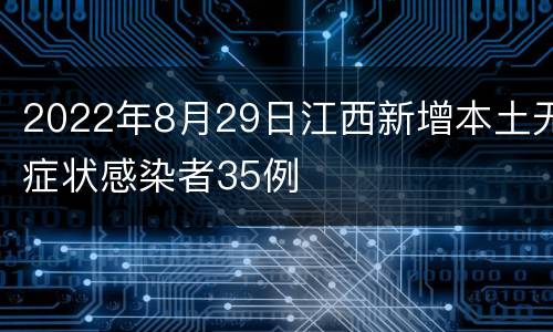 2022年8月29日江西新增本土无症状感染者35例