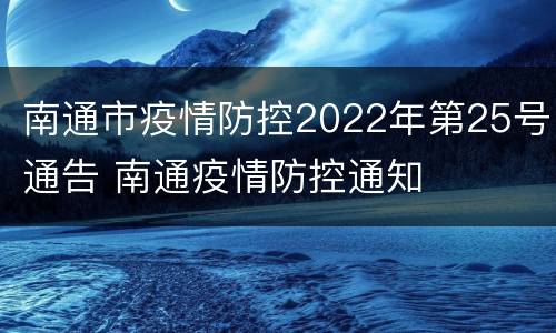 南通市疫情防控2022年第25号通告 南通疫情防控通知