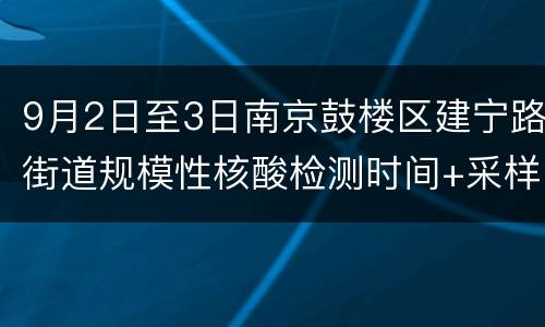 9月2日至3日南京鼓楼区建宁路街道规模性核酸检测时间+采样点