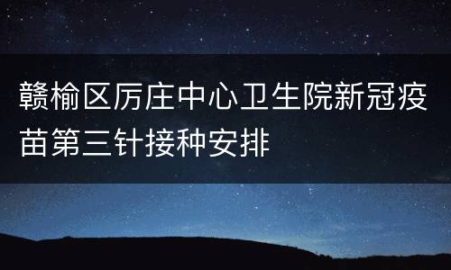 赣榆区厉庄中心卫生院新冠疫苗第三针接种安排