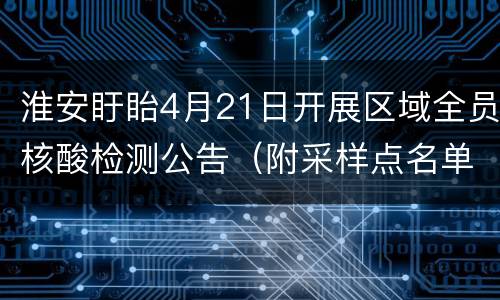 淮安盱眙4月21日开展区域全员核酸检测公告（附采样点名单）