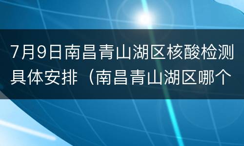7月9日南昌青山湖区核酸检测具体安排（南昌青山湖区哪个医院能做核酸检测）