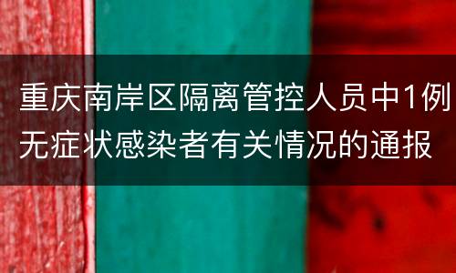 重庆南岸区隔离管控人员中1例无症状感染者有关情况的通报