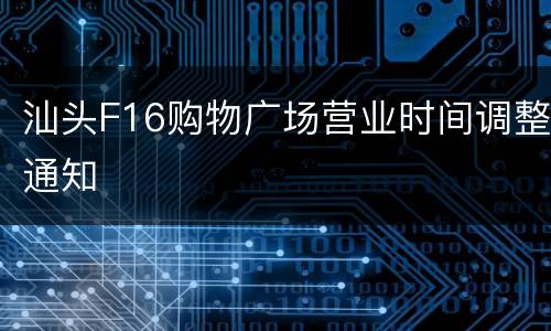 汕头F16购物广场营业时间调整通知