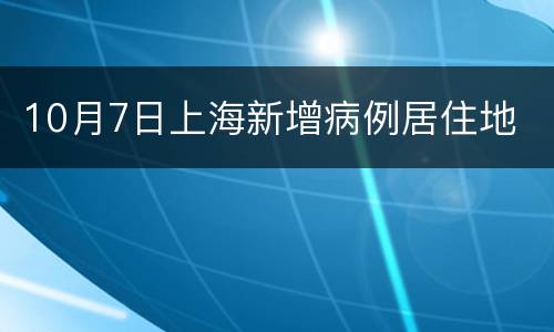 10月7日上海新增病例居住地