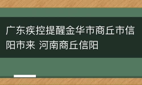 广东疾控提醒金华市商丘市信阳市来 河南商丘信阳