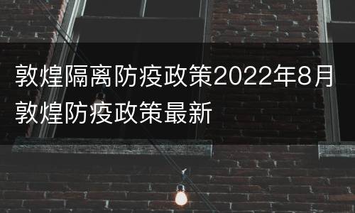 敦煌隔离防疫政策2022年8月 敦煌防疫政策最新