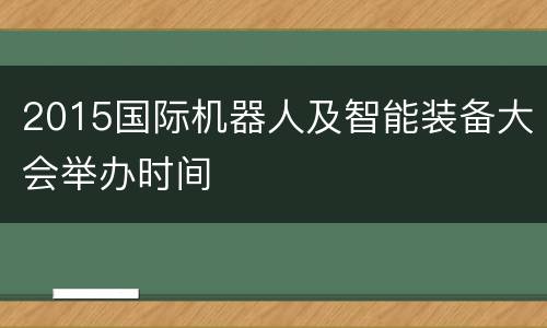 2015国际机器人及智能装备大会举办时间