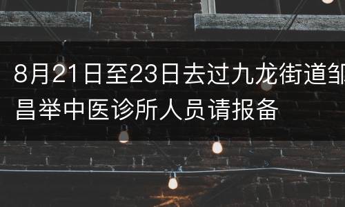 8月21日至23日去过九龙街道邹昌举中医诊所人员请报备