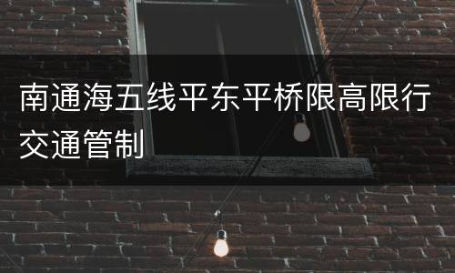 南通海五线平东平桥限高限行交通管制