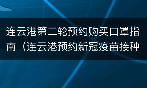 连云港第二轮预约购买口罩指南（连云港预约新冠疫苗接种在哪里）