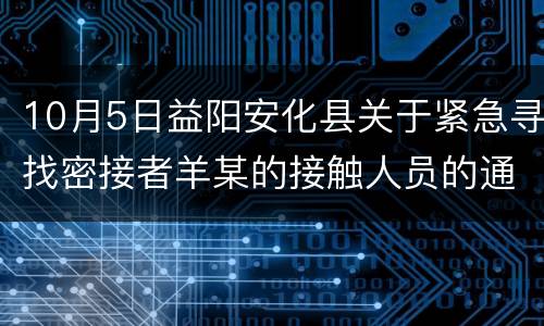 10月5日益阳安化县关于紧急寻找密接者羊某的接触人员的通告