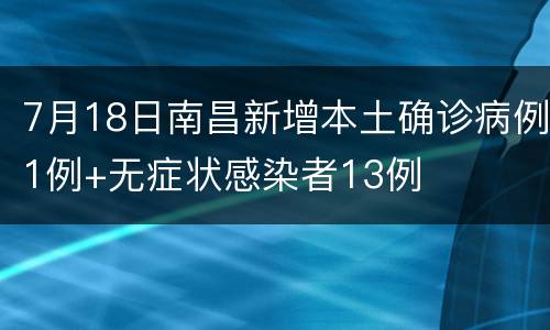 7月18日南昌新增本土确诊病例1例+无症状感染者13例