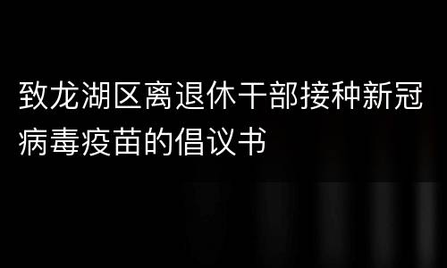 致龙湖区离退休干部接种新冠病毒疫苗的倡议书