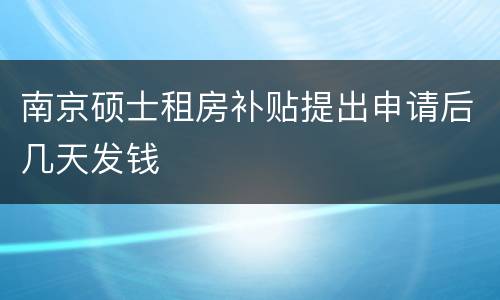 南京硕士租房补贴提出申请后几天发钱