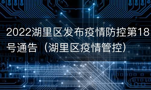 2022湖里区发布疫情防控第18号通告（湖里区疫情管控）