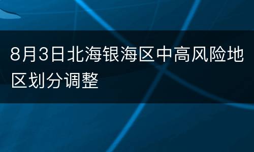 8月3日北海银海区中高风险地区划分调整