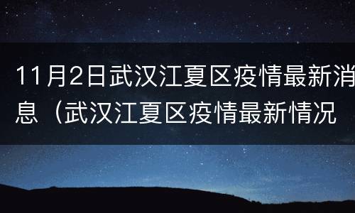11月2日武汉江夏区疫情最新消息（武汉江夏区疫情最新情况3月2日）