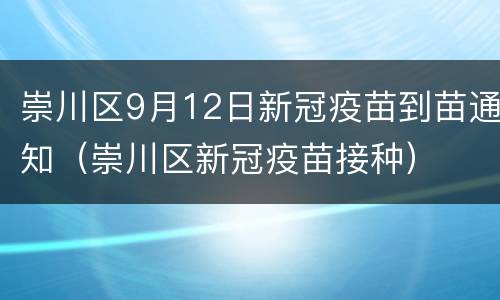 崇川区9月12日新冠疫苗到苗通知（崇川区新冠疫苗接种）