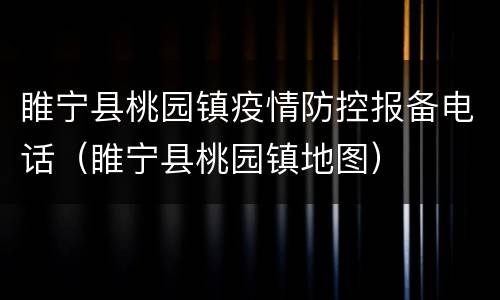 睢宁县桃园镇疫情防控报备电话（睢宁县桃园镇地图）