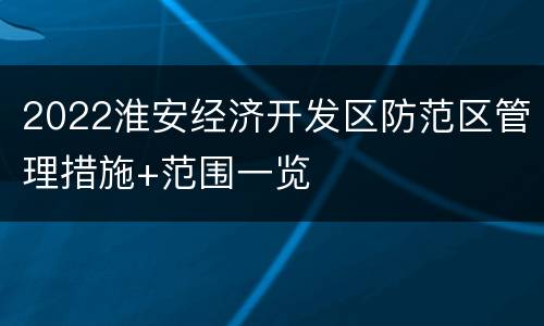 2022淮安经济开发区防范区管理措施+范围一览