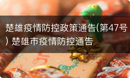 楚雄疫情防控政策通告(第47号) 楚雄市疫情防控通告