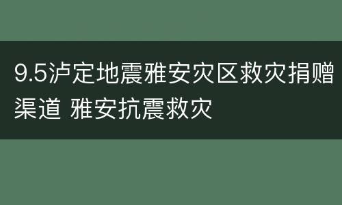 9.5泸定地震雅安灾区救灾捐赠渠道 雅安抗震救灾