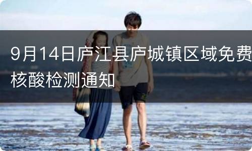 9月14日庐江县庐城镇区域免费核酸检测通知