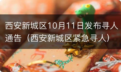 西安新城区10月11日发布寻人通告（西安新城区紧急寻人）