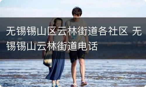 无锡锡山区云林街道各社区 无锡锡山云林街道电话
