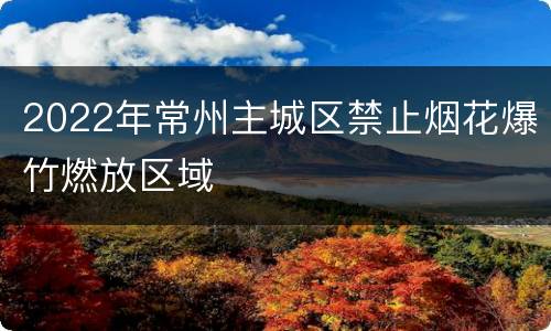2022年常州主城区禁止烟花爆竹燃放区域