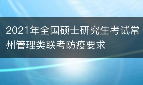 2021年全国硕士研究生考试常州管理类联考防疫要求