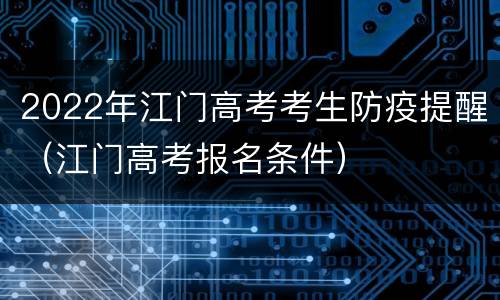 2022年江门高考考生防疫提醒（江门高考报名条件）