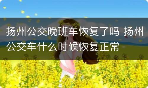 扬州公交晚班车恢复了吗 扬州公交车什么时候恢复正常