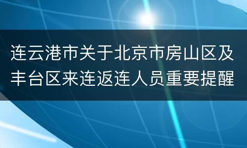 连云港市关于北京市房山区及丰台区来连返连人员重要提醒