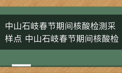 中山石岐春节期间核酸检测采样点 中山石岐春节期间核酸检测采样点在哪里