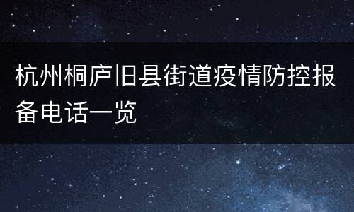 杭州桐庐旧县街道疫情防控报备电话一览