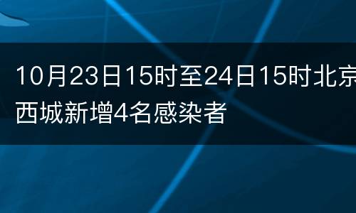 10月23日15时至24日15时北京西城新增4名感染者