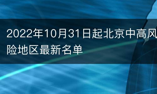 2022年10月31日起北京中高风险地区最新名单