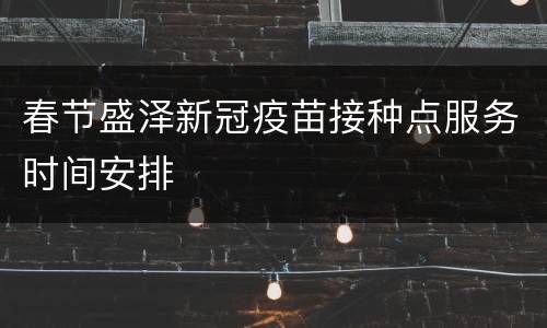 春节盛泽新冠疫苗接种点服务时间安排