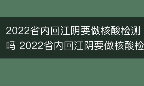 2022省内回江阴要做核酸检测吗 2022省内回江阴要做核酸检测吗最新