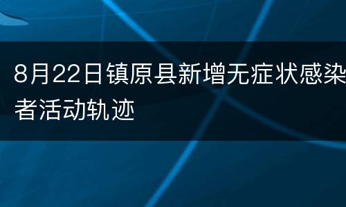 8月22日镇原县新增无症状感染者活动轨迹