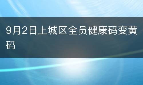 9月2日上城区全员健康码变黄码