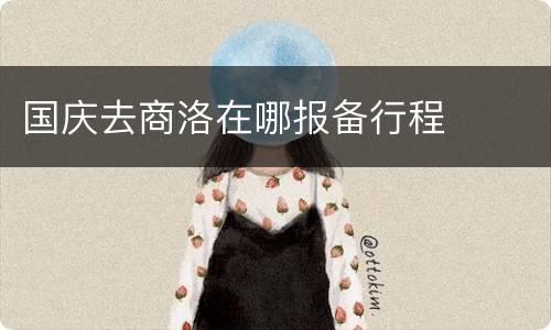 国庆去商洛在哪报备行程